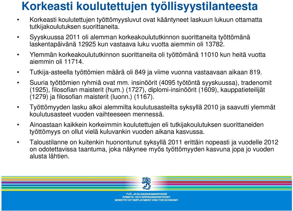 Ylemmän korkeakoulututkinnon suorittaneita oli työttömänä 11010 kun heitä vuotta aiemmin oli 11714. Tutkija-asteella työttömien määrä oli 849 ja viime vuonna vastaavaan aikaan 819.