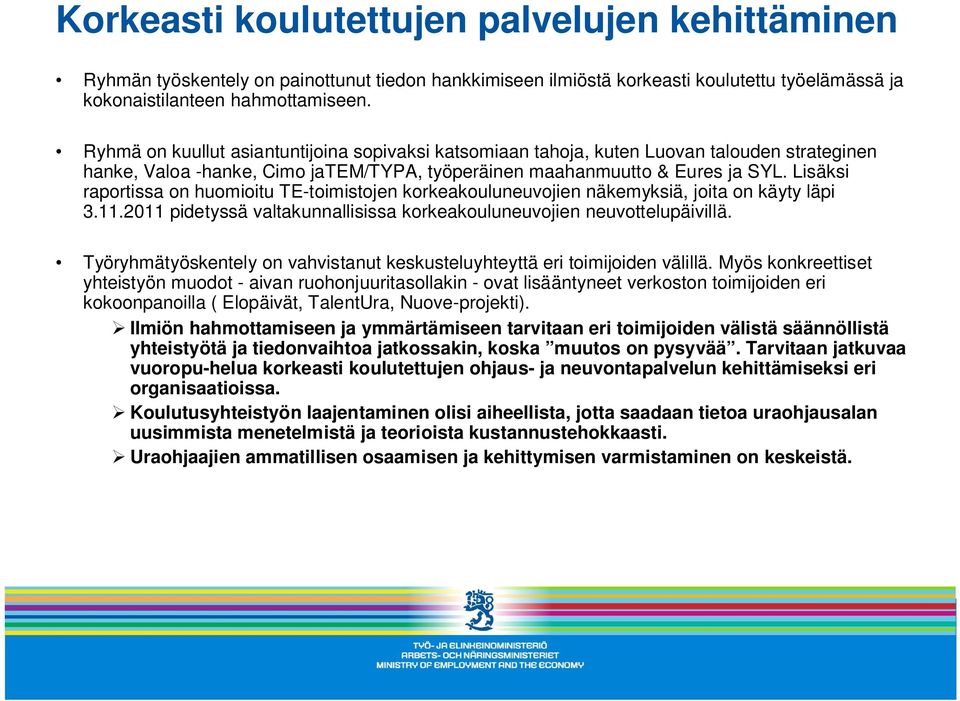 Lisäksi raportissa on huomioitu TE-toimistojen korkeakouluneuvojien näkemyksiä, joita on käyty läpi 3.11.2011 pidetyssä valtakunnallisissa korkeakouluneuvojien neuvottelupäivillä.