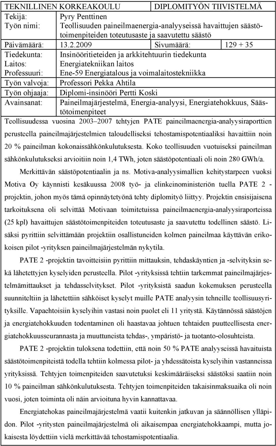 2009 Sivumäärä: 129 + 35 Tiedekunta: Insinööritieteiden ja arkkitehtuurin tiedekunta Laitos: Energiatekniikan laitos Professuuri: Ene-59 Energiatalous ja voimalaitostekniikka Työn valvoja: Professori