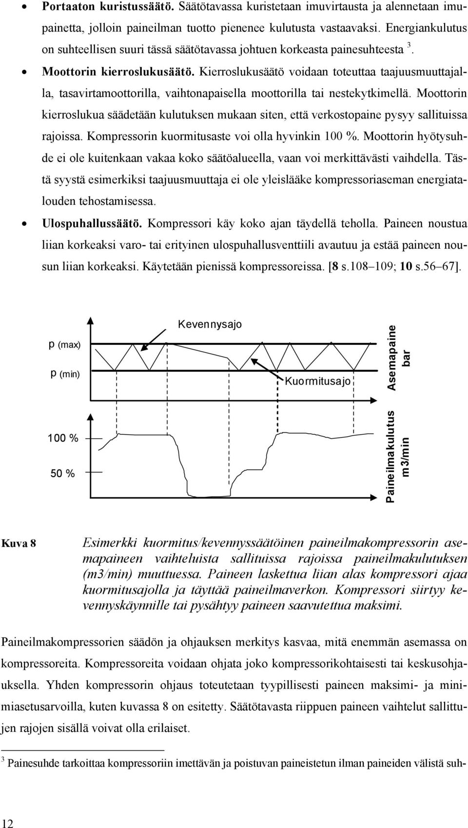 Kierroslukusäätö voidaan toteuttaa taajuusmuuttajalla, tasavirtamoottorilla, vaihtonapaisella moottorilla tai nestekytkimellä.