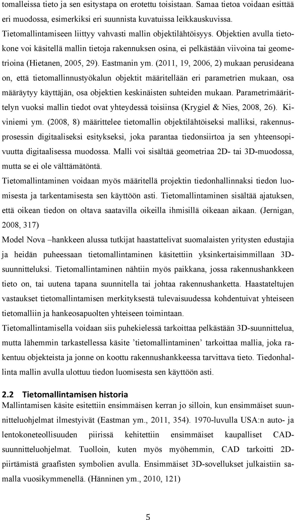 Eastmanin ym. (2011, 19, 2006, 2) mukaan perusideana on, että tietomallinnustyökalun objektit määritellään eri parametrien mukaan, osa määräytyy käyttäjän, osa objektien keskinäisten suhteiden mukaan.