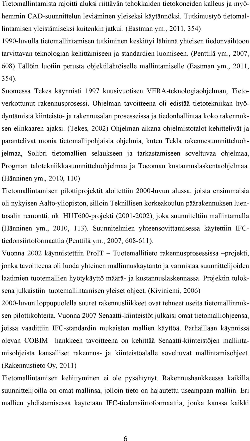 , 2011, 354) 1990-luvulla tietomallintamisen tutkiminen keskittyi lähinnä yhteisen tiedonvaihtoon tarvittavan teknologian kehittämiseen ja standardien luomiseen. (Penttilä ym.