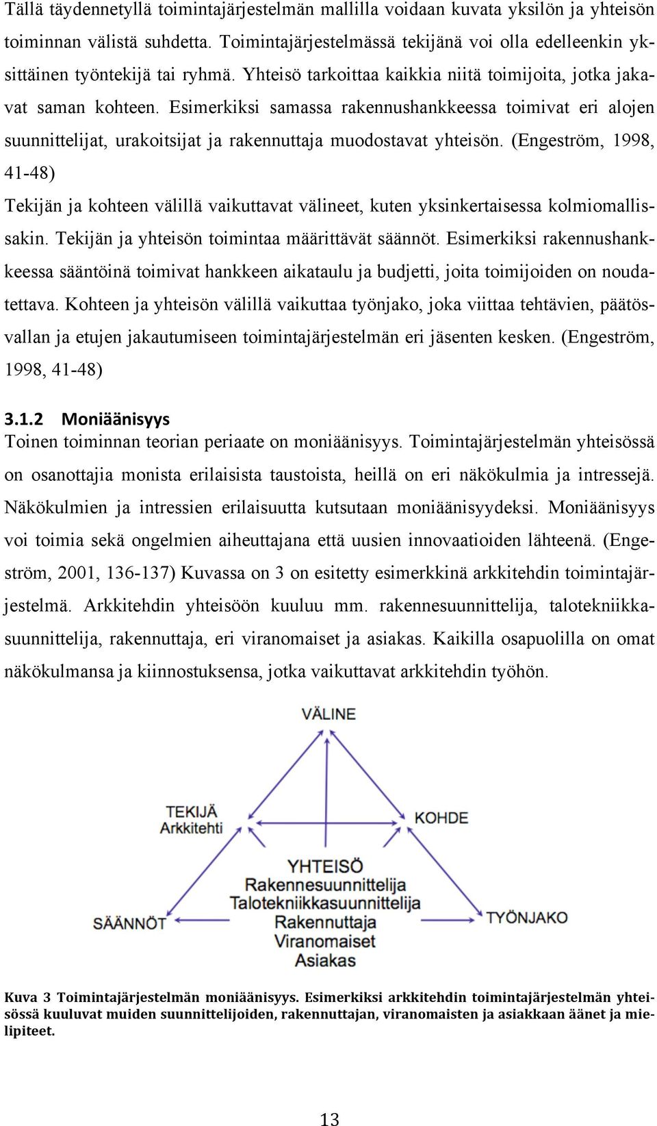 (Engeström, 1998, 41-48) Tekijän ja kohteen välillä vaikuttavat välineet, kuten yksinkertaisessa kolmiomallissakin. Tekijän ja yhteisön toimintaa määrittävät säännöt.