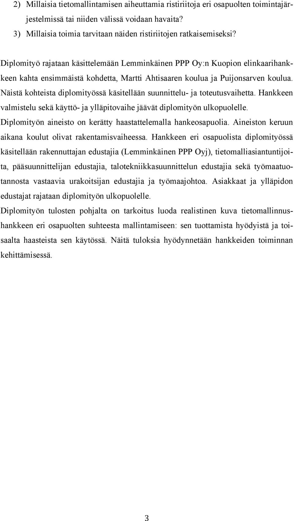 Näistä kohteista diplomityössä käsitellään suunnittelu- ja toteutusvaihetta. Hankkeen valmistelu sekä käyttö- ja ylläpitovaihe jäävät diplomityön ulkopuolelle.