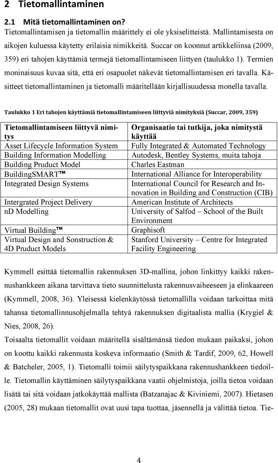 Termien moninaisuus kuvaa sitä, että eri osapuolet näkevät tietomallintamisen eri tavalla. Käsitteet tietomallintaminen ja tietomalli määritellään kirjallisuudessa monella tavalla.