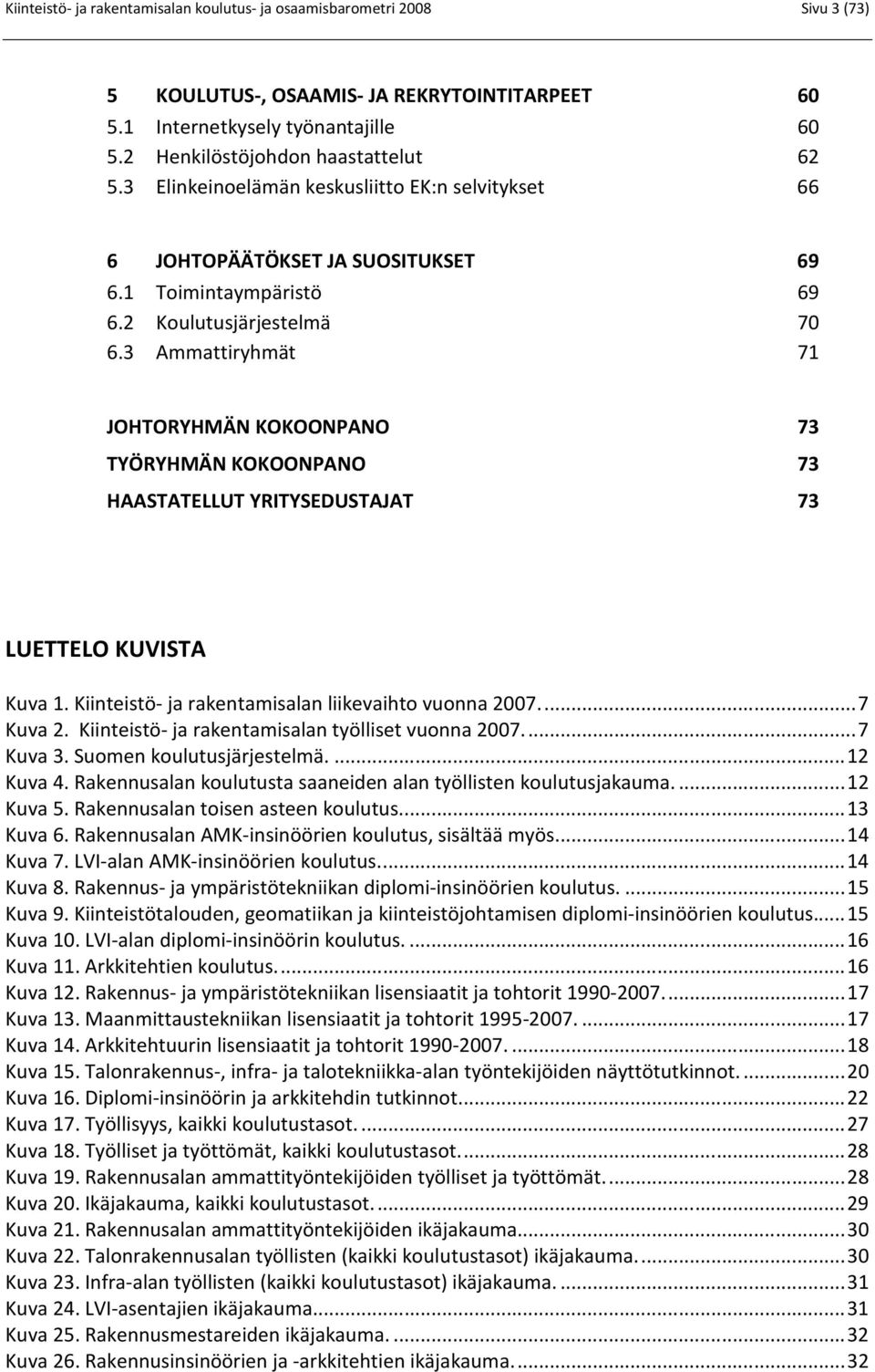 3 Ammattiryhmät 71 JOHTORYHMÄN KOKOONPANO 73 TYÖRYHMÄN KOKOONPANO 73 HAASTATELLUT YRITYSEDUSTAJAT 73 LUETTELO KUVISTA Kuva 1. Kiinteistö- ja rakentamisalan liikevaihto vuonna 2007.... 7 Kuva 2.