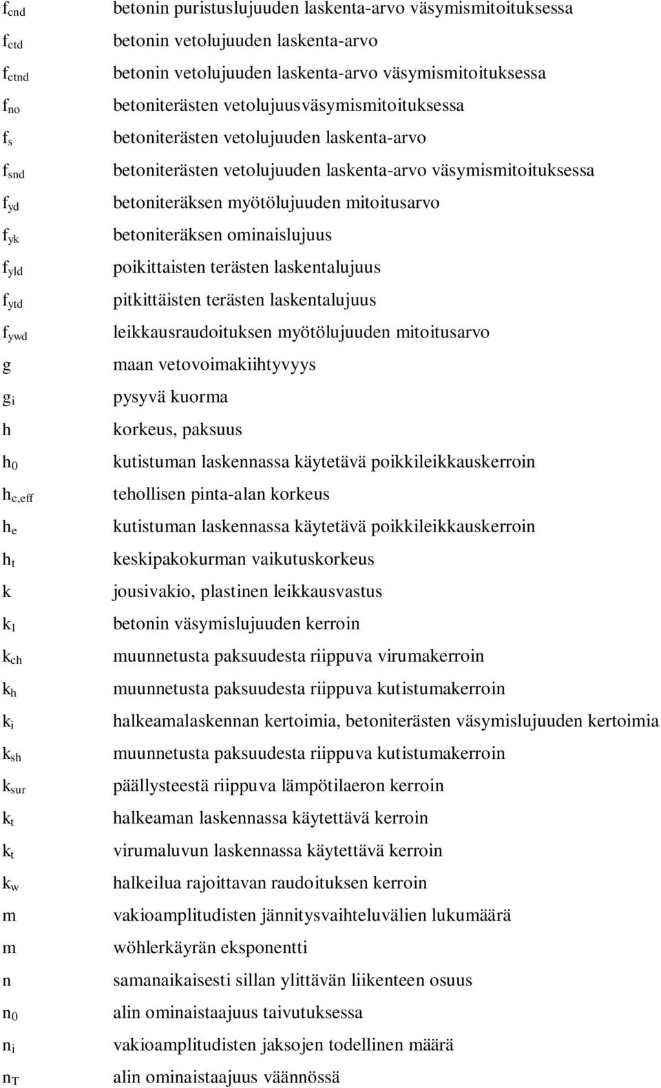 betoniterästen vetolujuuden laskenta-arvo väsymismitoituksessa betoniteräksen myötölujuuden mitoitusarvo betoniteräksen ominaislujuus poikittaisten terästen laskentalujuus pitkittäisten terästen