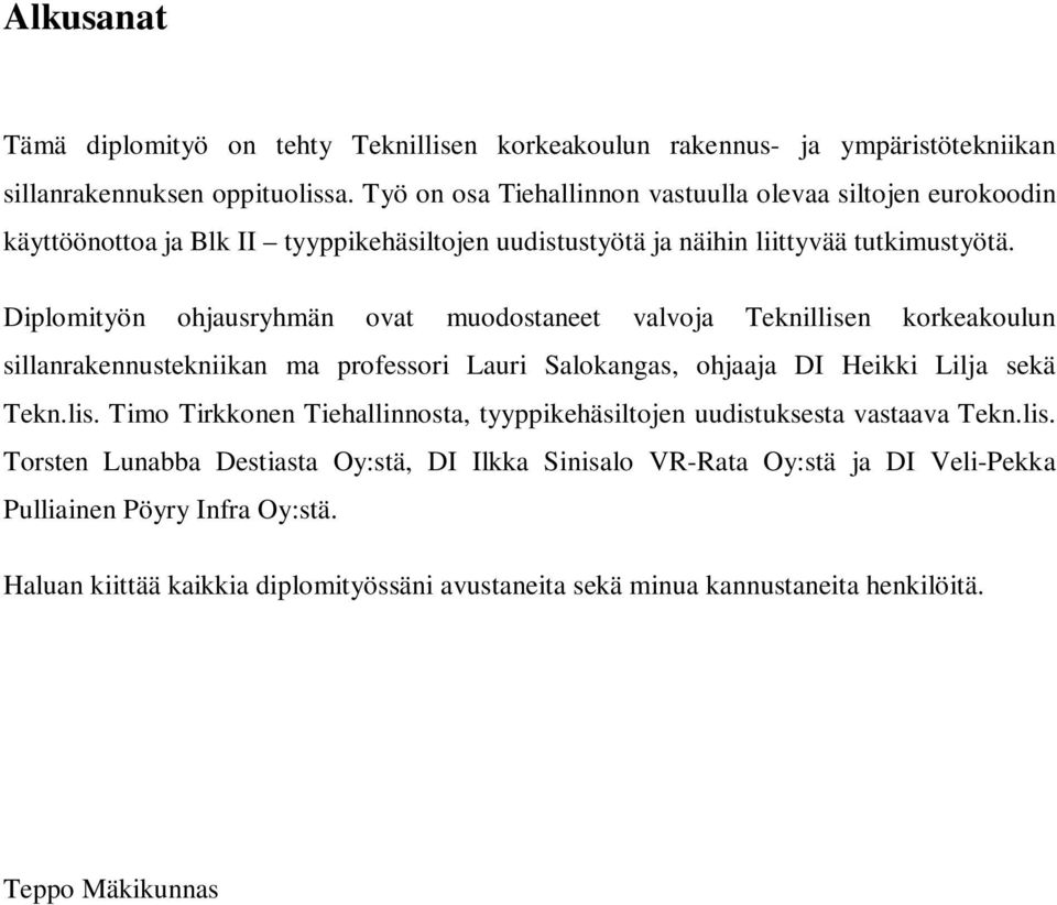 Diplomityön ohjausryhmän ovat muodostaneet valvoja Teknillisen korkeakoulun sillanrakennustekniikan ma professori Lauri Salokangas, ohjaaja DI Heikki Lilja sekä Tekn.lis. Timo Tirkkonen Tiehallinnosta, tyyppikehäsiltojen uudistuksesta vastaava Tekn.