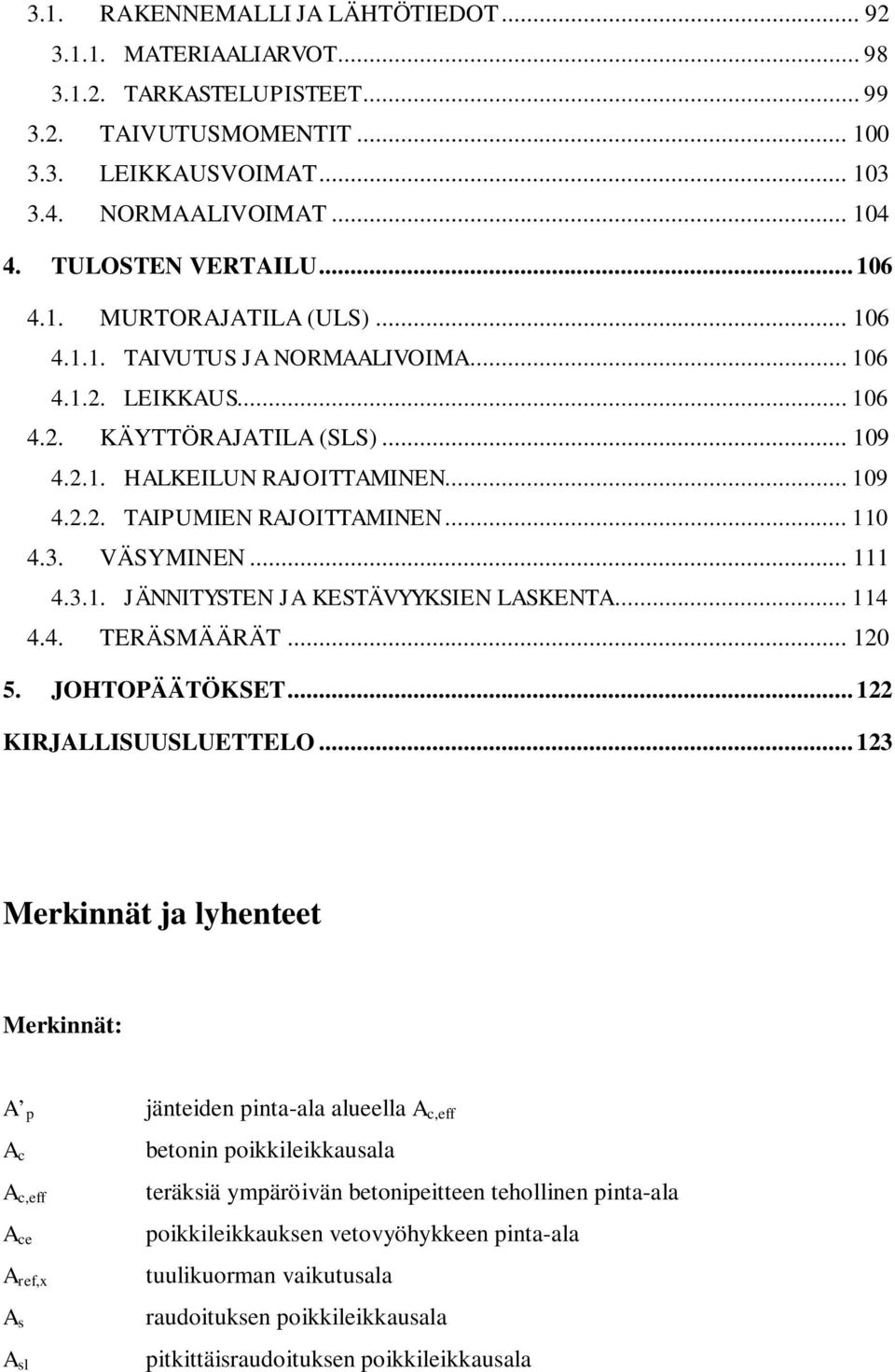 .. 110 4.3. VÄSYMINEN... 111 4.3.1. JÄNNITYSTEN JA KESTÄVYYKSIEN LASKENTA... 114 4.4. TERÄSMÄÄRÄT... 120 5. JOHTOPÄÄTÖKSET...122 KIRJALLISUUSLUETTELO.