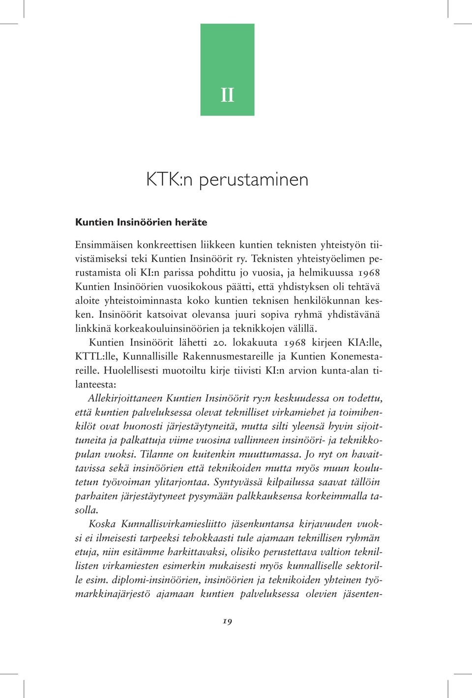 kuntien teknisen henkilökunnan kesken. Insinöörit katsoivat olevansa juuri sopiva ryhmä yhdistävänä linkkinä korkeakouluinsinöörien ja teknikkojen välillä. Kuntien Insinöörit lähetti 20.