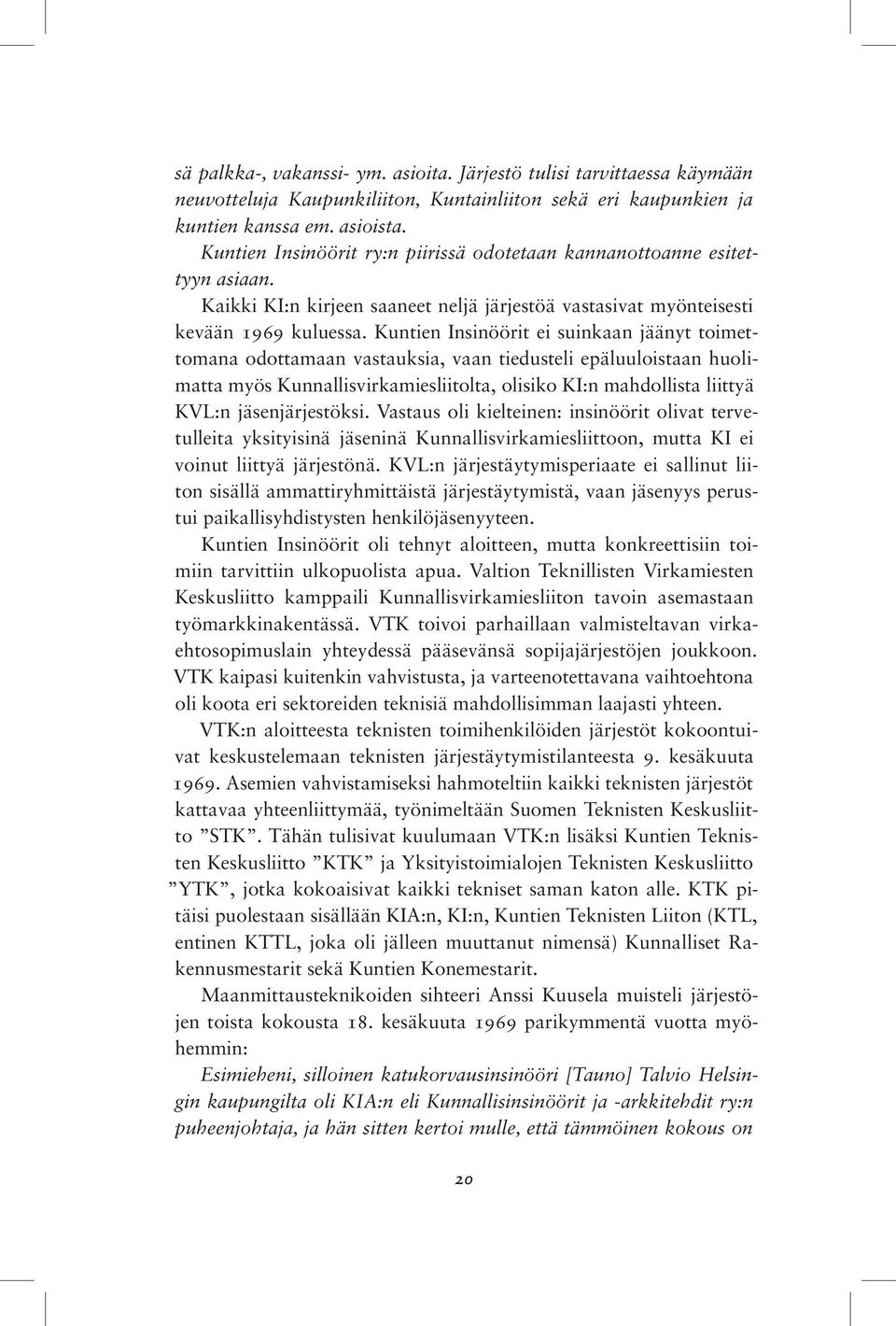 Kuntien Insinöörit ei suinkaan jäänyt toimettomana odottamaan vastauksia, vaan tiedusteli epäluuloistaan huolimatta myös Kunnallisvirkamiesliitolta, olisiko KI:n mahdollista liittyä KVL:n