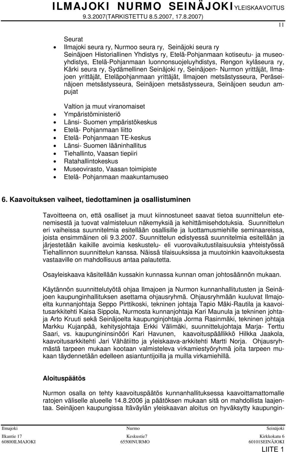 2007) 11 Seurat Ilmajoki seura ry, Nurmoo seura ry, Seinäjoki seura ry Seinäjoen Historiallinen Yhdistys ry, Etelä-Pohjanmaan kotiseutu- ja museoyhdistys, Etelä-Pohjanmaan luonnonsuojeluyhdistys,