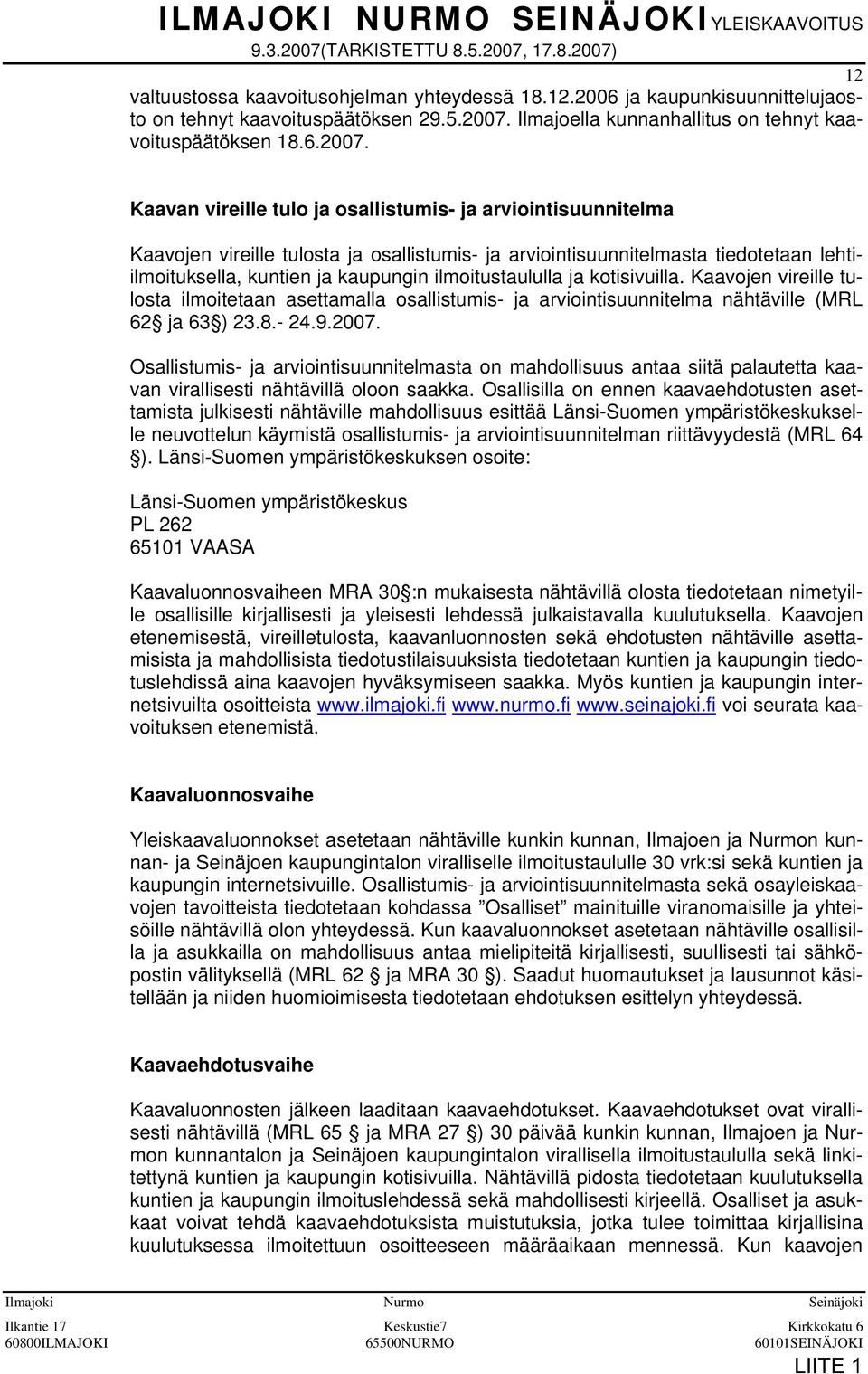 Ilmajoella kunnanhallitus on tehnyt kaavoituspäätöksen 18.6.2007.