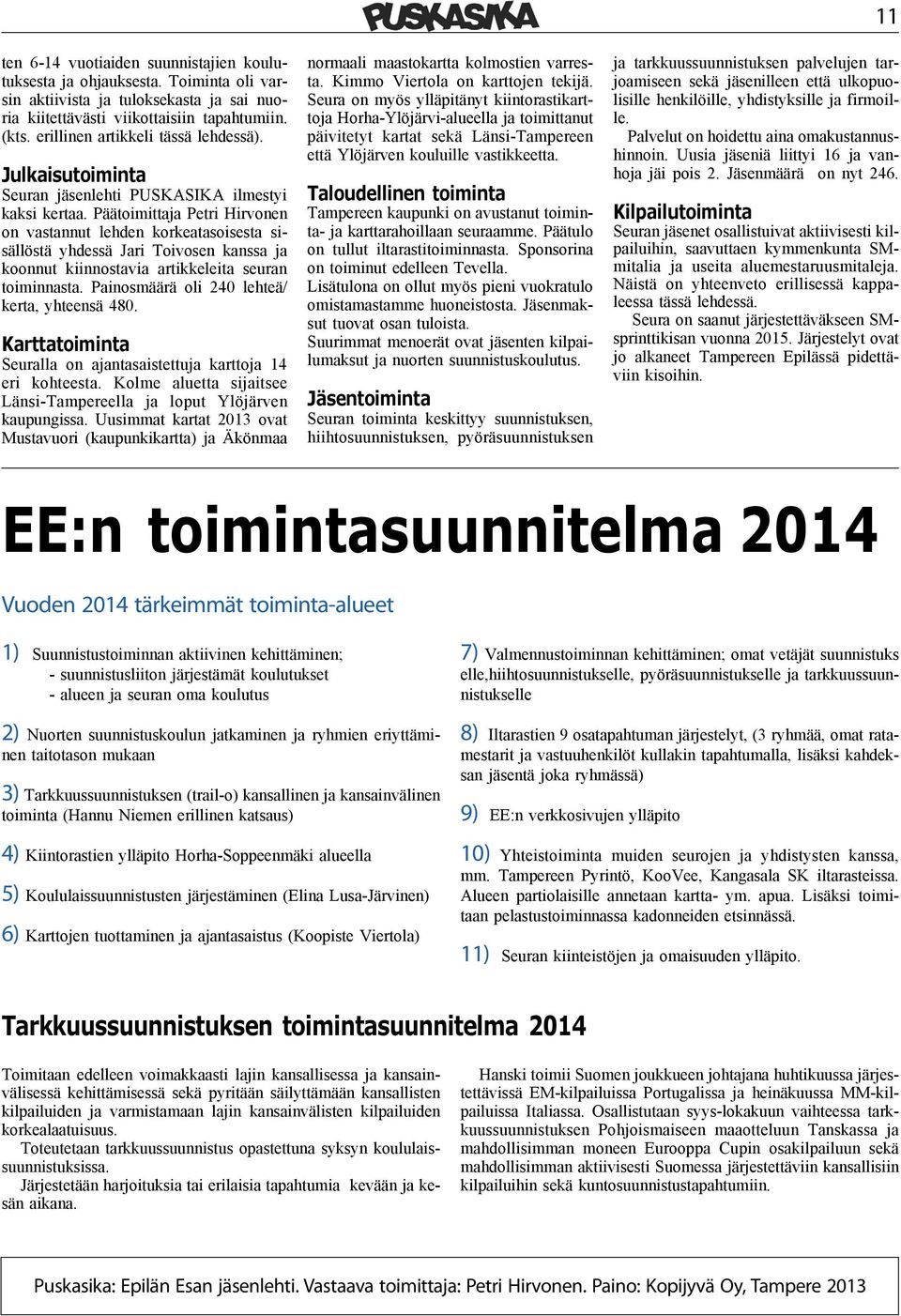 Päätoimittaja Petri Hirvonen on vastannut lehden korkeatasoisesta sisällöstä yhdessä Jari Toivosen kanssa ja koonnut kiinnostavia artikkeleita seuran toiminnasta.