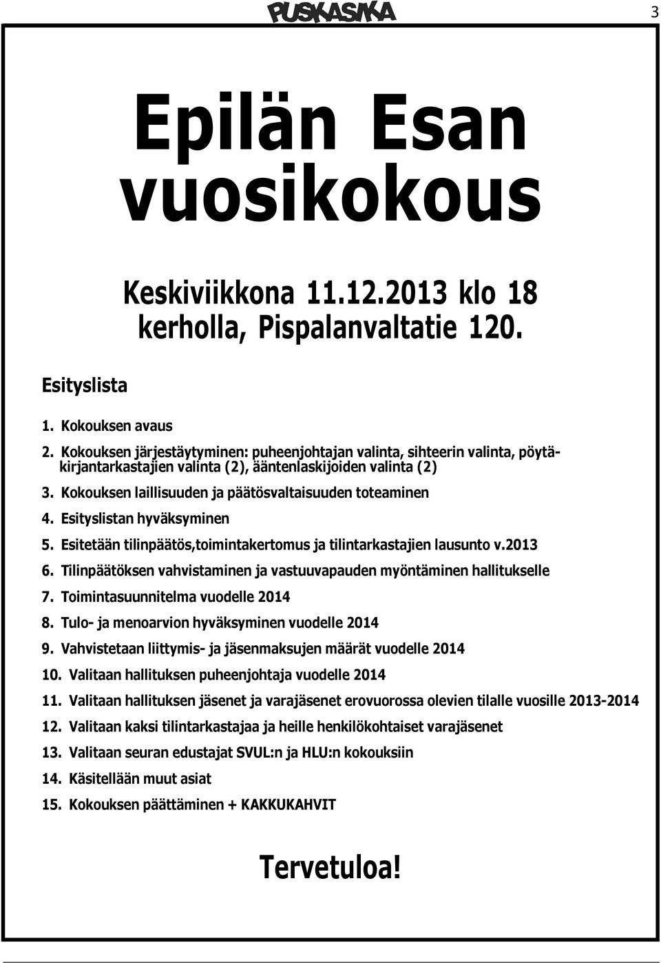 Esityslistan hyväksyminen 5. Esitetään tilinpäätös,toimintakertomus ja tilintarkastajien lausunto v.2013 6. Tilinpäätöksen vahvistaminen ja vastuuvapauden myöntäminen hallitukselle 7.