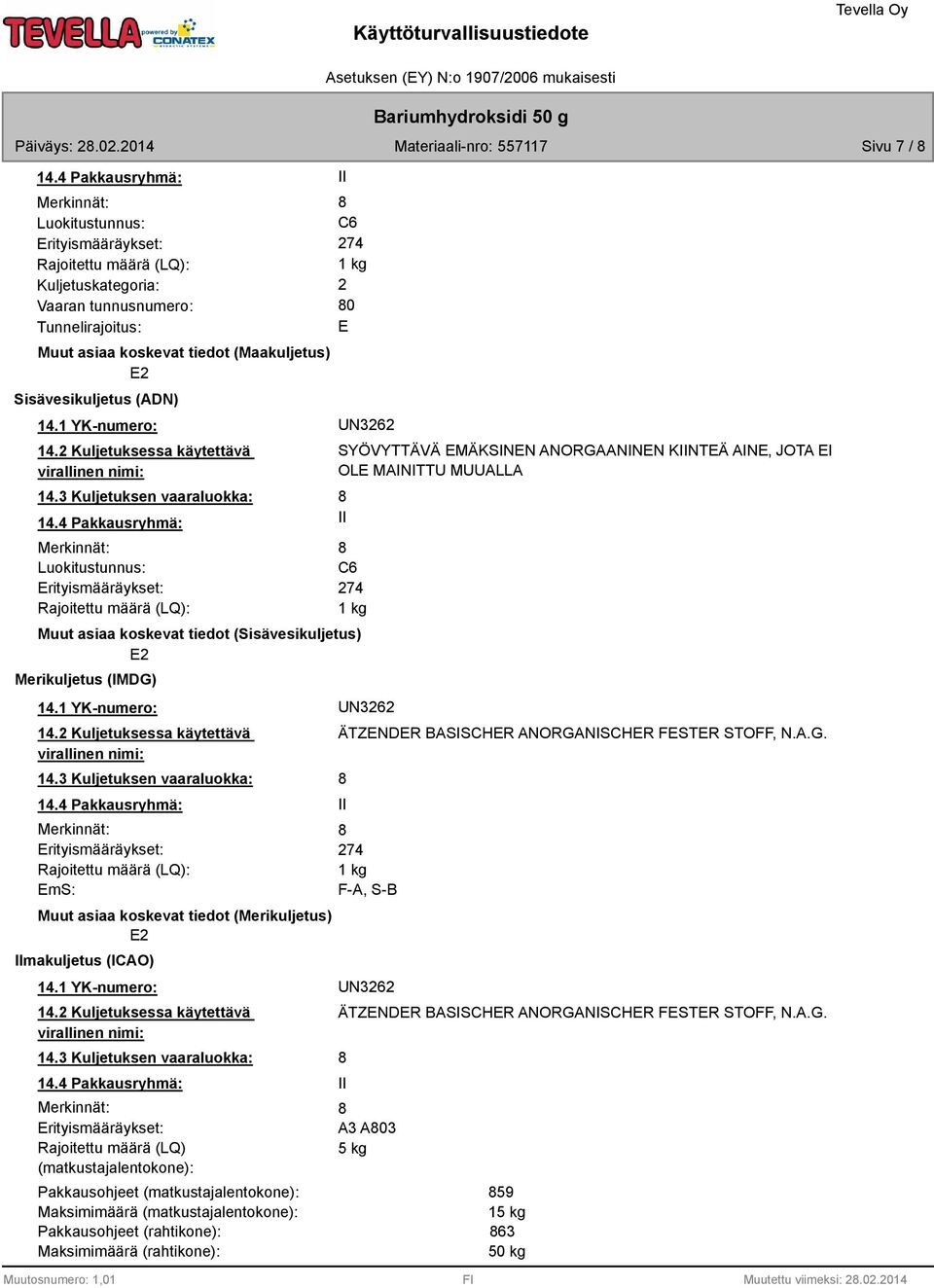 (Maakuljetus) E2 Sisävesikuljetus (ADN) 14.1 YK-numero: UN3262 14.2 Kuljetuksessa käytettävä virallinen nimi: 14.3 Kuljetuksen vaaraluokka: 14.