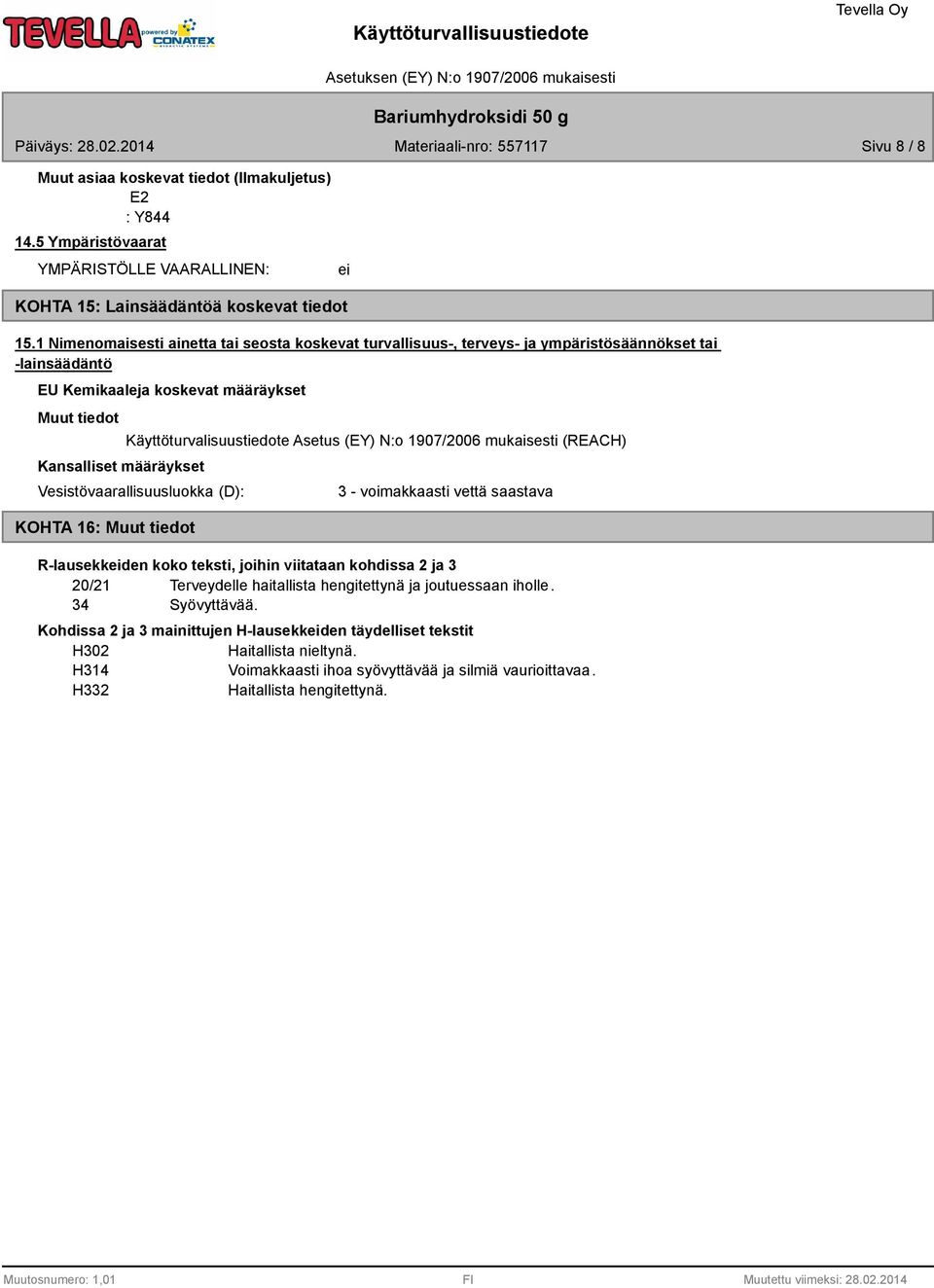 Käyttöturvalisuustiedote Asetus (EY) N:o 1907/2006 mukaisesti (REACH) Vesistövaarallisuusluokka (D): KOHTA 16: Muut tiedot 3 - voimakkaasti vettä saastava R-lausekkeiden koko teksti, joihin viitataan