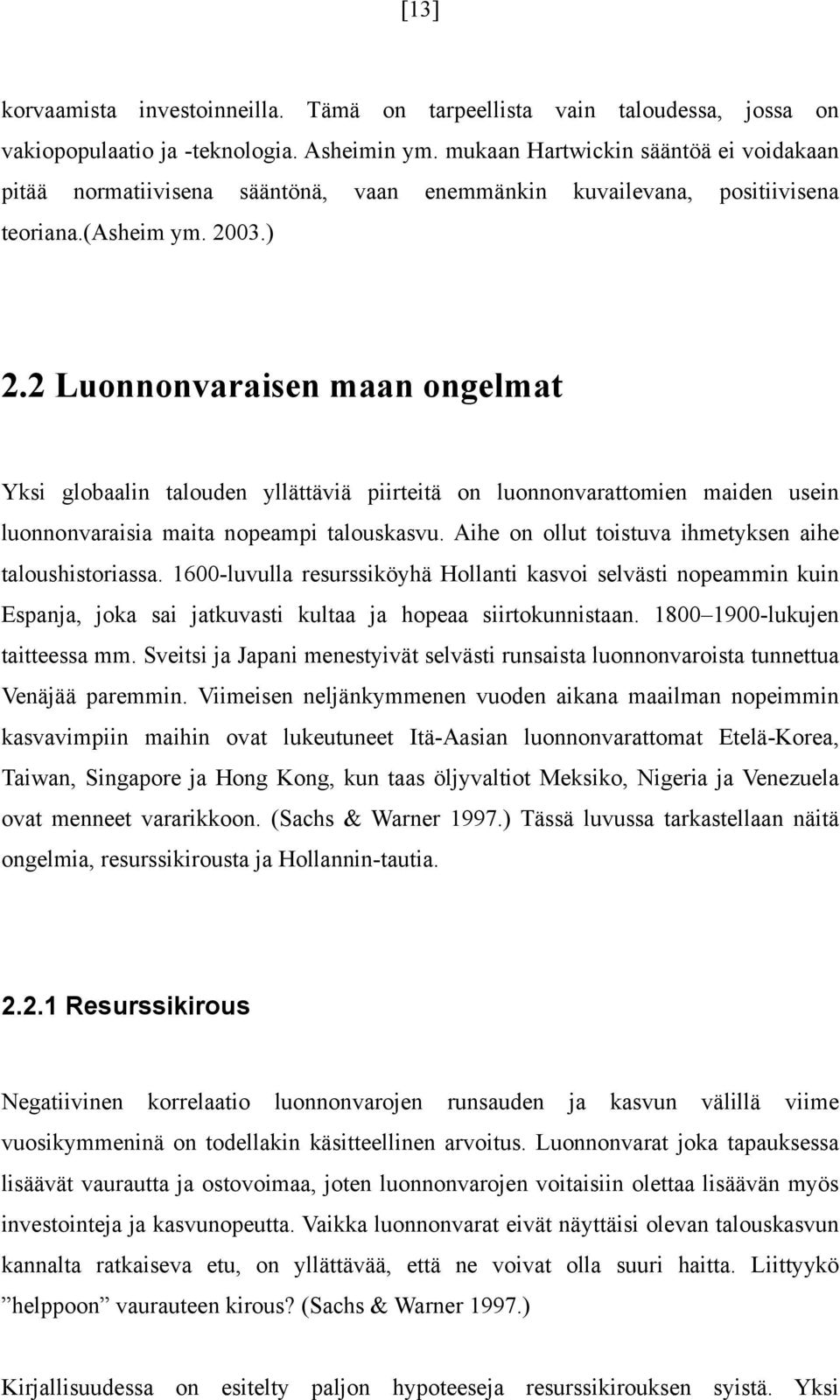 2 Luonnonvaraisen maan ongelma Yksi globaalin alouden yllääviä piireiä on luonnonvaraomien maiden usein luonnonvaraisia maia nopeampi alouskasvu. Aihe on ollu oisuva ihmeyksen aihe aloushisoriassa.