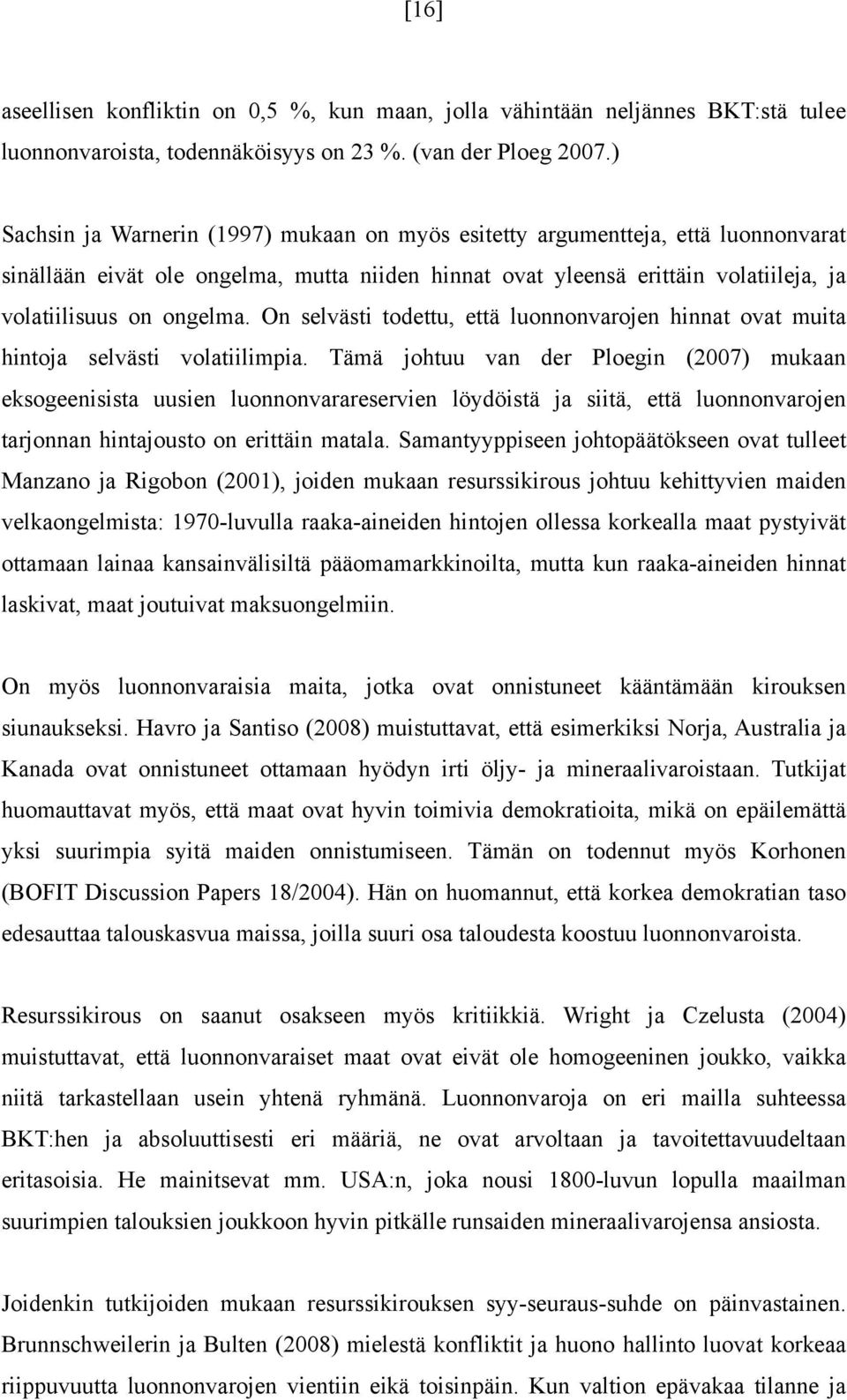 On selväsi odeu, eä luonnonvarojen hinna ova muia hinoja selväsi volaiilimpia.