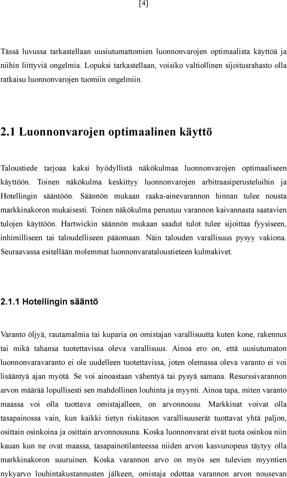 1 Luonnonvarojen opimaalinen käyö Talousiede arjoaa kaksi hyödyllisä näkökulmaa luonnonvarojen opimaaliseen käyöön. Toinen näkökulma keskiyy luonnonvarojen arbiraasiperuseluihin ja Hoellingin säänöön.