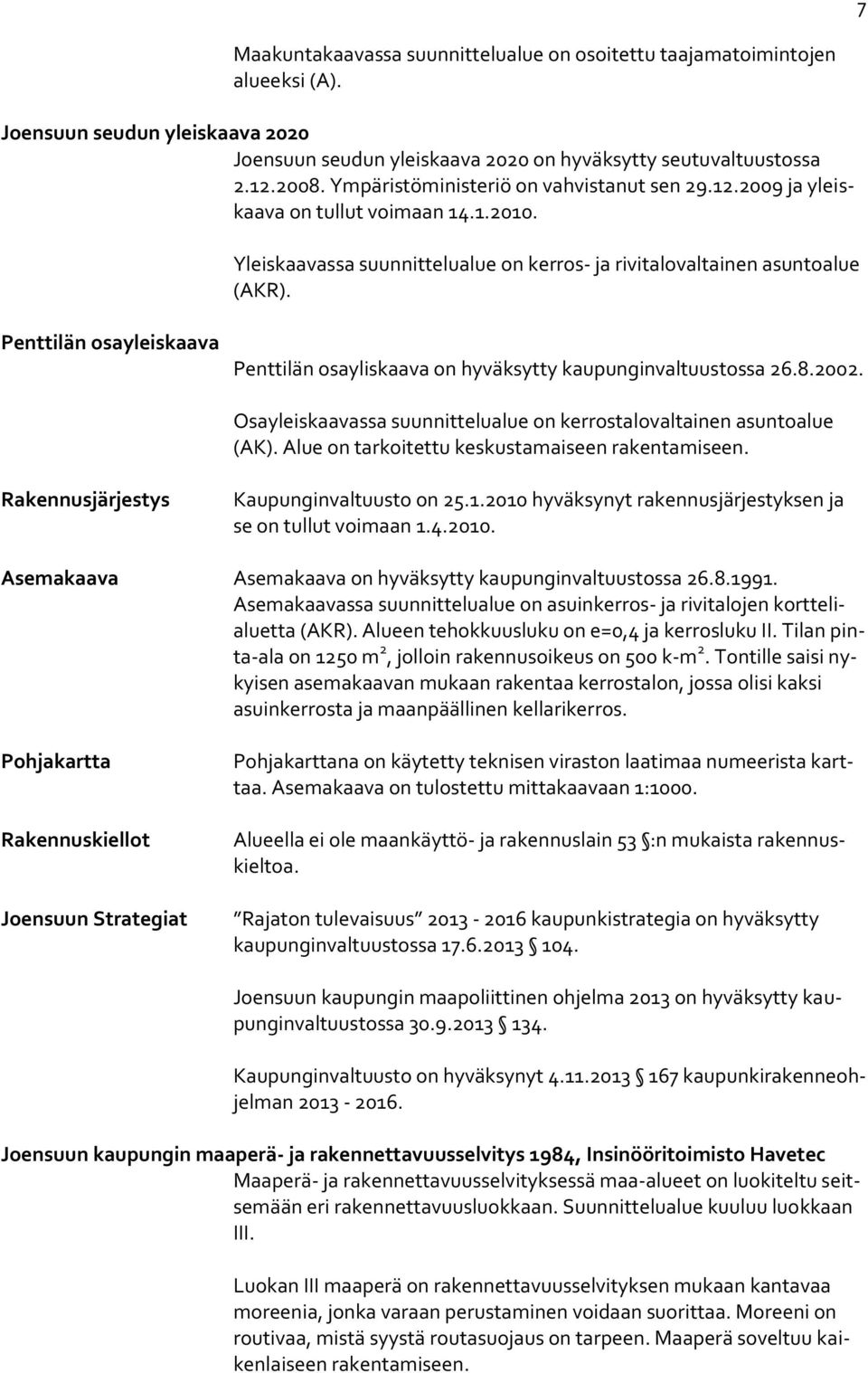 Penttilän osayleiskaava Penttilän osayliskaava on hyväksytty kaupunginvaltuustossa 26.8.2002. Osayleiskaavassa suunnittelualue on kerrostalovaltainen asuntoalue (AK).