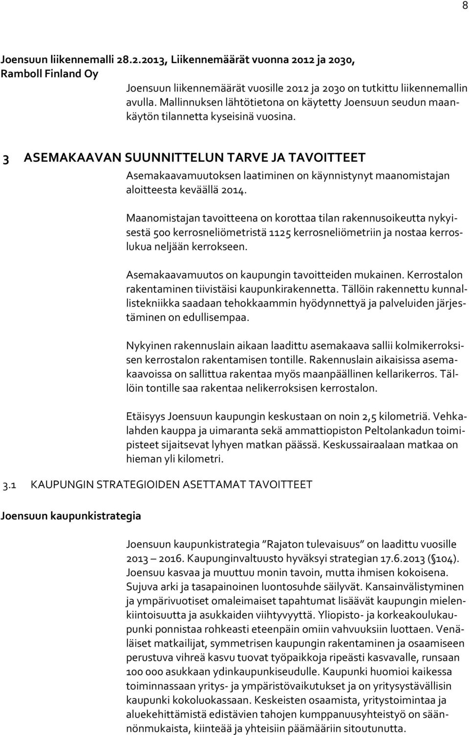 3 ASEMAKAAVAN SUUNNITTELUN TARVE JA TAVOITTEET Asemakaavamuutoksen laatiminen on käynnistynyt maanomistajan aloitteesta keväällä 2014.