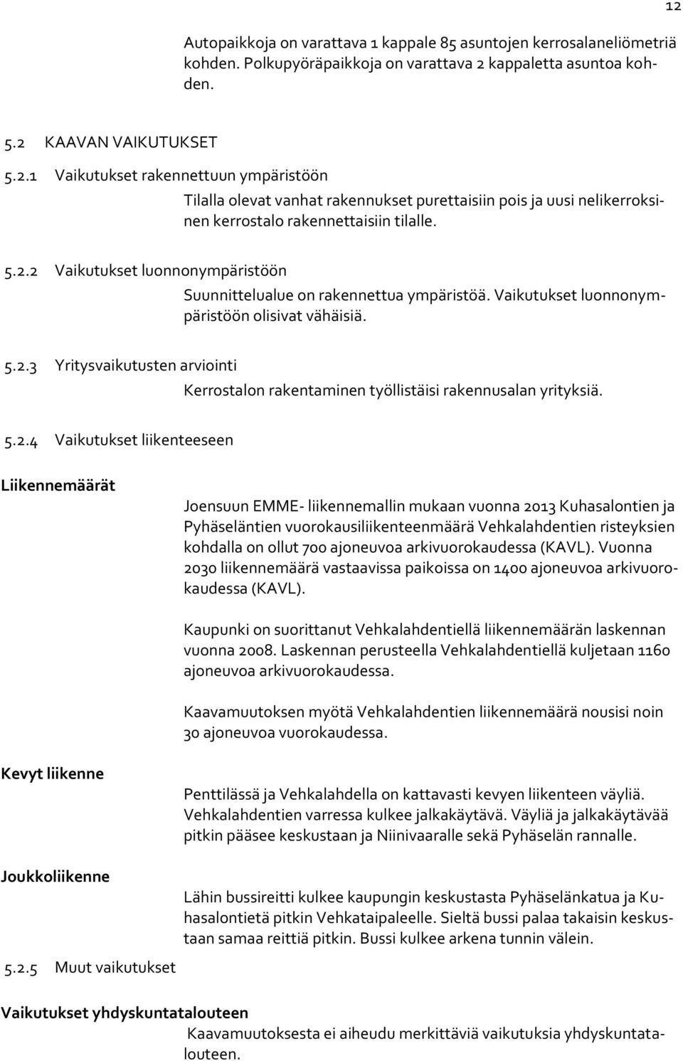 5.2.2 Vaikutukset luonnonympäristöön Suunnittelualue on rakennettua ympäristöä. Vaikutukset luonnonympäristöön olisivat vähäisiä. 5.2.3 Yritysvaikutusten arviointi Kerrostalon rakentaminen työllistäisi rakennusalan yrityksiä.