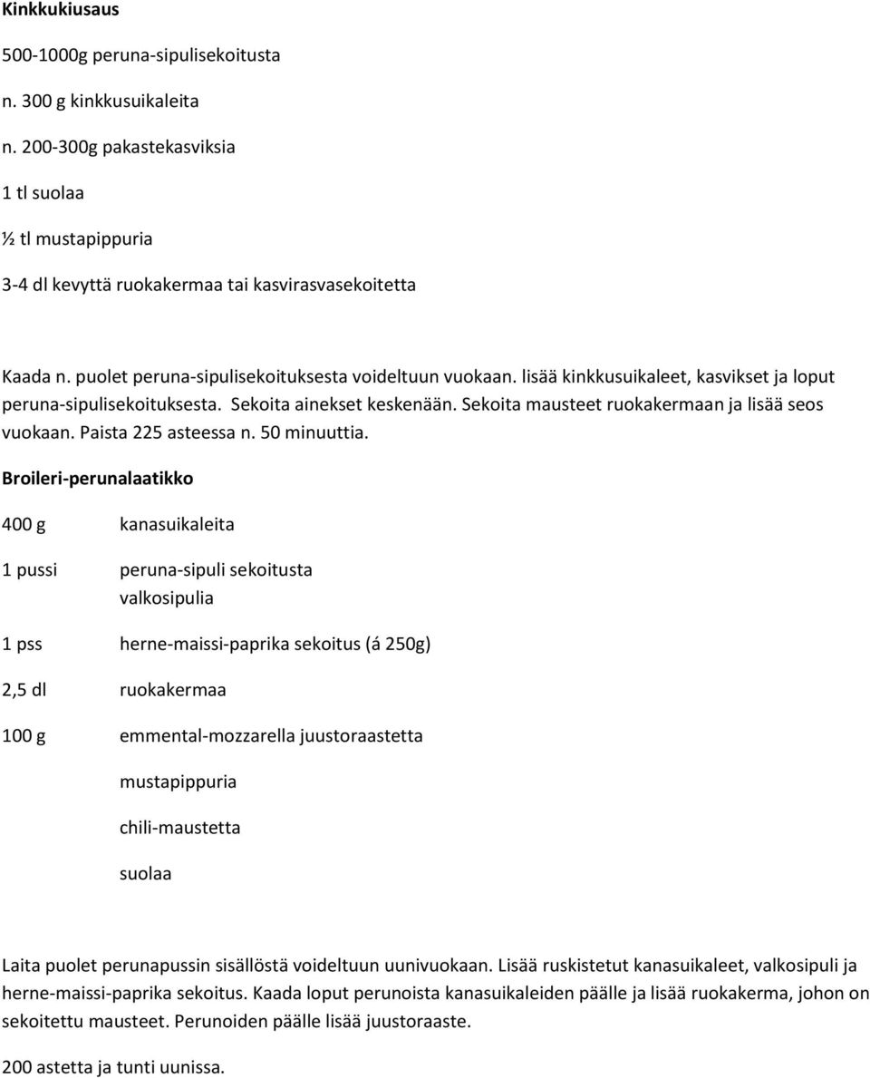 Sekoita mausteet ruokakermaan ja lisää seos vuokaan. Paista 225 asteessa n. 50 minuuttia.