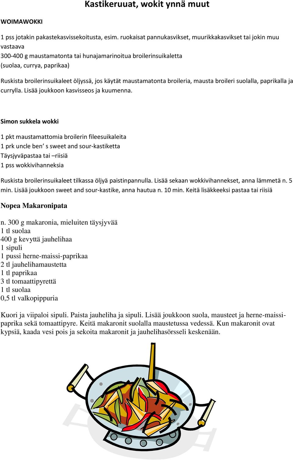 käytät maustamatonta broileria, mausta broileri suolalla, paprikalla ja currylla. Lisää joukkoon kasvisseos ja kuumenna.