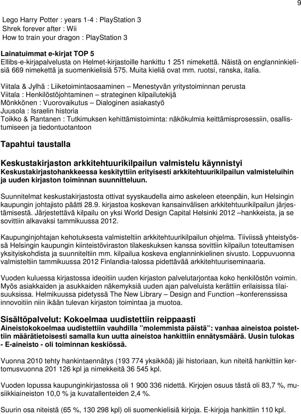 Viitala & Jylhä : Liiketoimintaosaaminen Menestyvän yritystoiminnan perusta Viitala : Henkilöstöjohtaminen strateginen kilpailutekijä Mönkkönen : Vuorovaikutus Dialoginen asiakastyö Juusola :