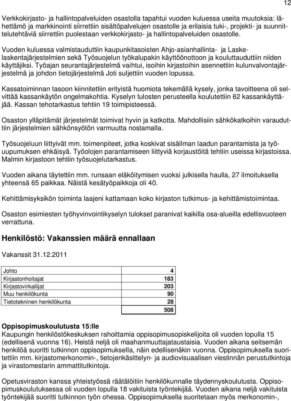 Vuoden kuluessa valmistauduttiin kaupunkitasoisten Ahjo-asianhallinta- ja Laskelaskentajärjestelmien sekä Työsuojelun työkalupakin käyttöönottoon ja kouluttauduttiin niiden käyttäjiksi.