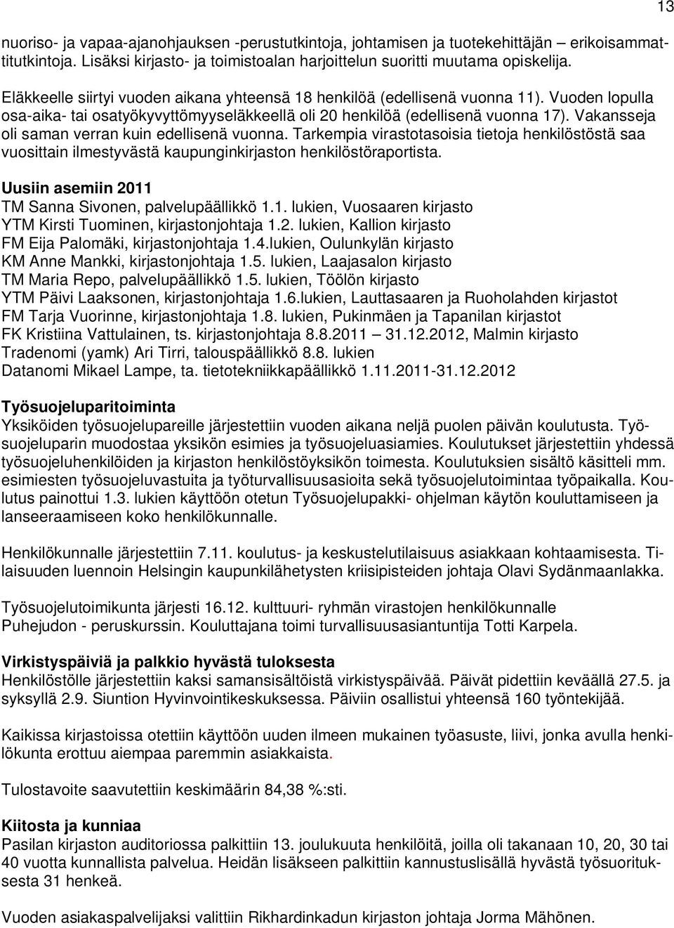 Vakansseja oli saman verran kuin edellisenä vuonna. Tarkempia virastotasoisia tietoja henkilöstöstä saa vuosittain ilmestyvästä kaupunginkirjaston henkilöstöraportista.