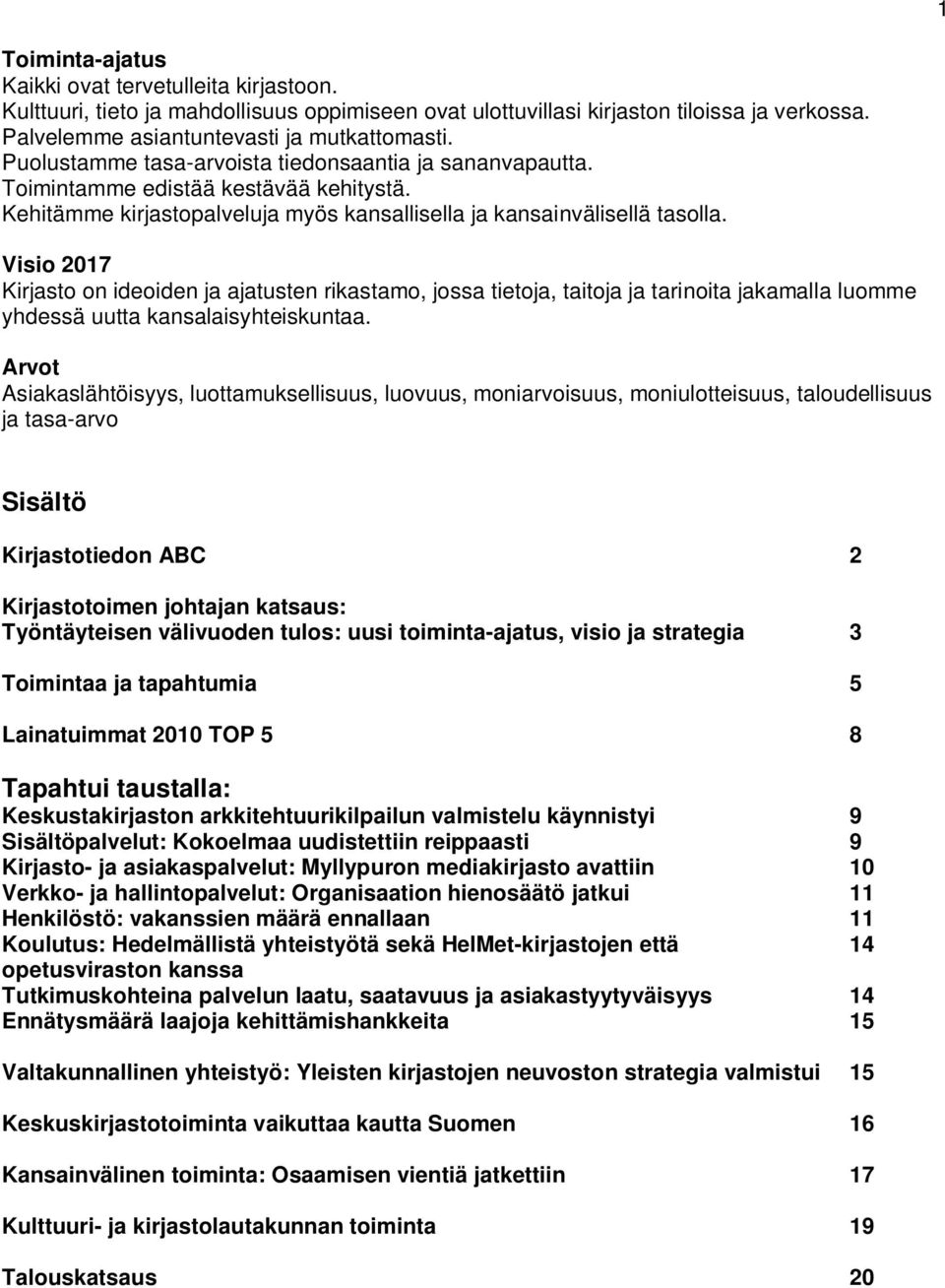 Visio 2017 Kirjasto on ideoiden ja ajatusten rikastamo, jossa tietoja, taitoja ja tarinoita jakamalla luomme yhdessä uutta kansalaisyhteiskuntaa.