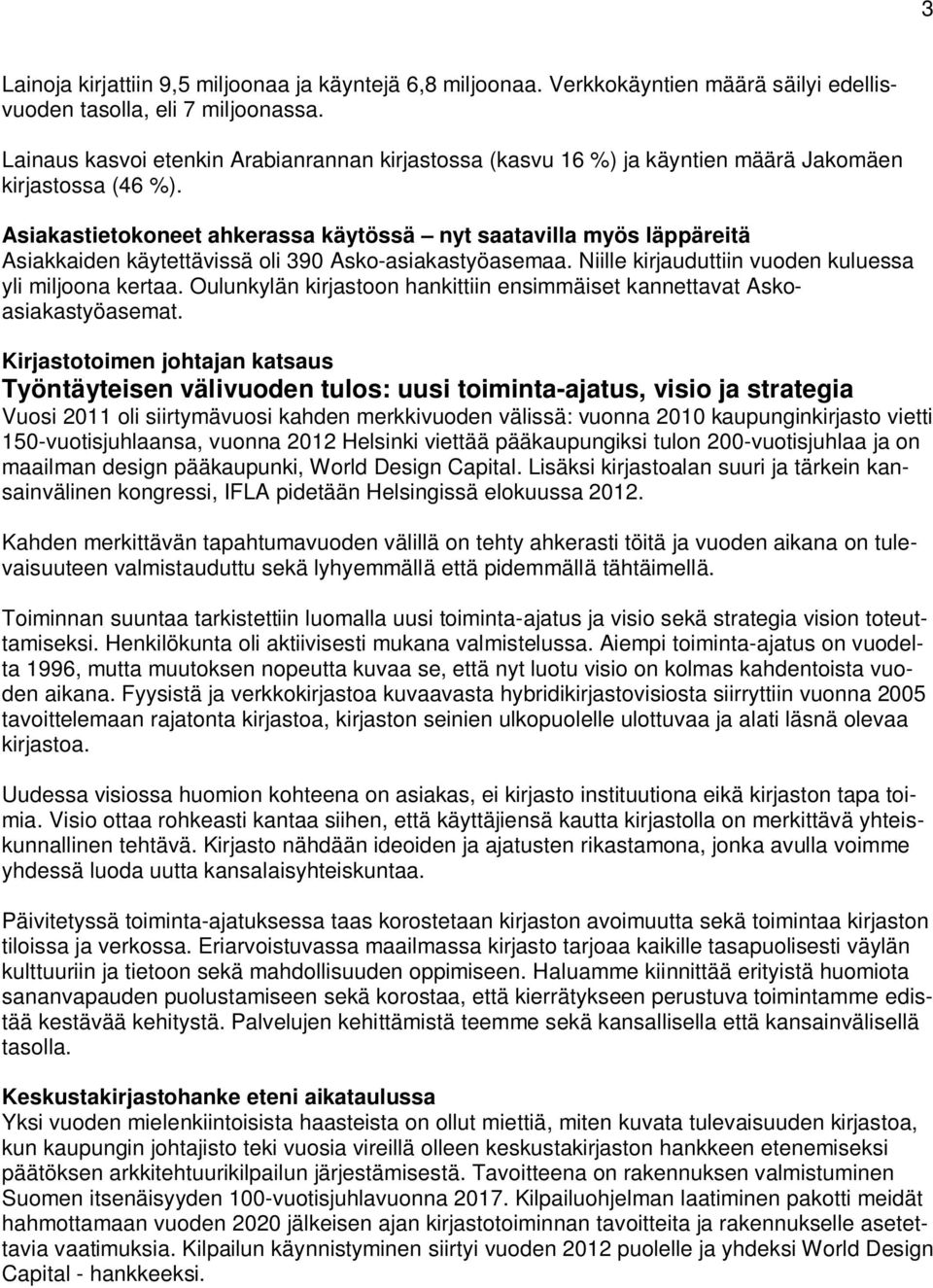 Asiakastietokoneet ahkerassa käytössä nyt saatavilla myös läppäreitä Asiakkaiden käytettävissä oli 390 Asko-asiakastyöasemaa. Niille kirjauduttiin vuoden kuluessa yli miljoona kertaa.