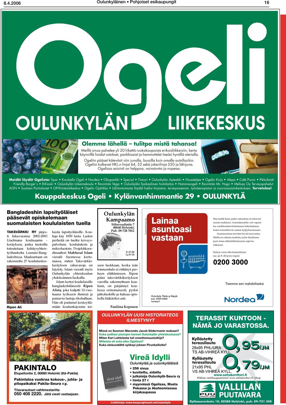 Ogeliin pääset kätevästi niin junalla, bussilla kuin omalla autollasikin. Ogeliin kulkevat HKL:n linjat 64, 52 sekä jokerilinja 550 ja lähijuna. Ogelissa asiointi on helppoa, vaivatonta ja nopeaa.