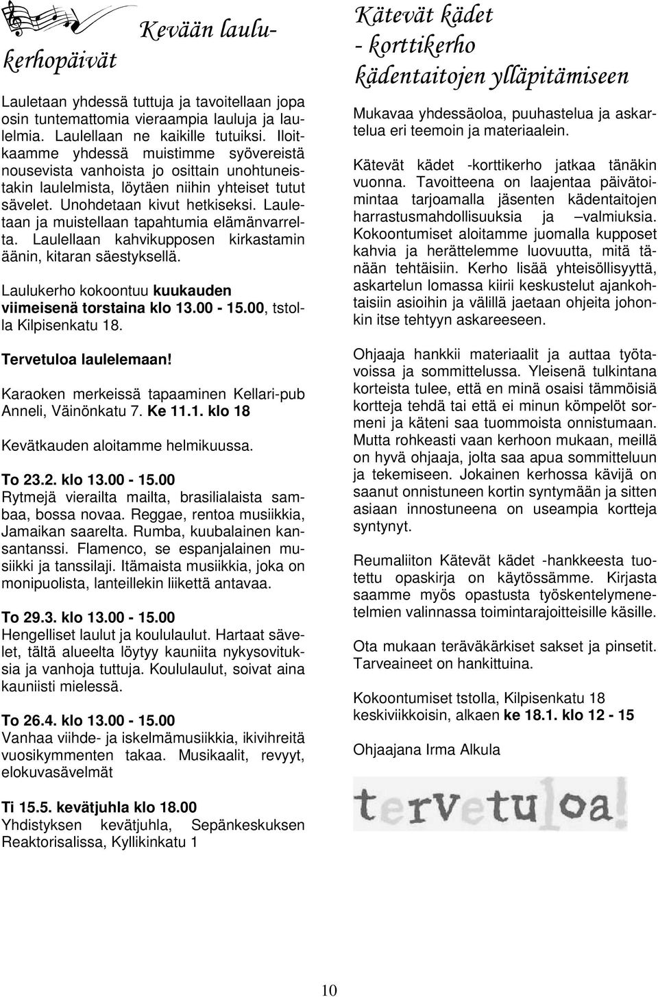 Lauletaan ja muistellaan tapahtumia elämänvarrelta. Laulellaan kahvikupposen kirkastamin äänin, kitaran säestyksellä. Laulukerho kokoontuu kuukauden viimeisenä torstaina klo 13.00-15.