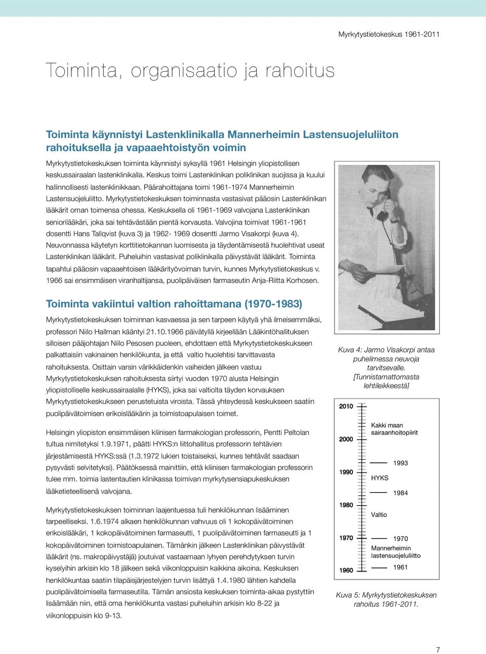 Päärahoittajana toimi 1961-1974 Mannerheimin Lastensuojeluliitto. Myrkytystietokeskuksen toiminnasta vastasivat pääosin Lastenklinikan lääkärit oman toimensa ohessa.