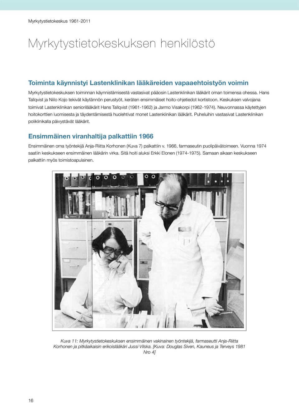 Keskuksen valvojana toimivat Lastenklinikan seniorilääkärit Hans Tallqvist (1961-1962) ja Jarmo Visakorpi (1962-1974).