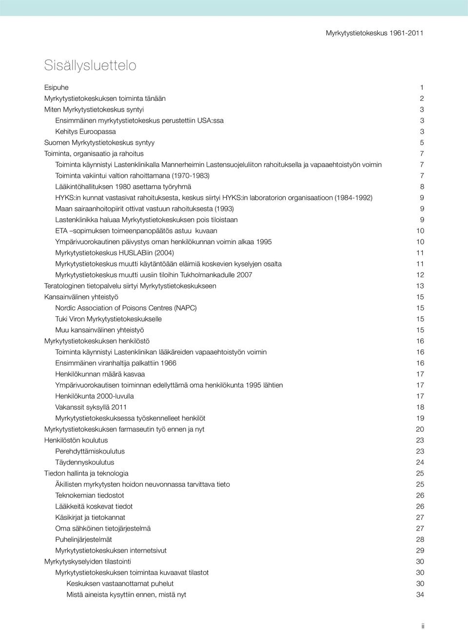 valtion rahoittamana (1970-1983) 7 Lääkintöhallituksen 1980 asettama työryhmä 8 HYKS:in kunnat vastasivat rahoituksesta, keskus siirtyi HYKS:in laboratorion organisaatioon (1984-1992) 9 Maan