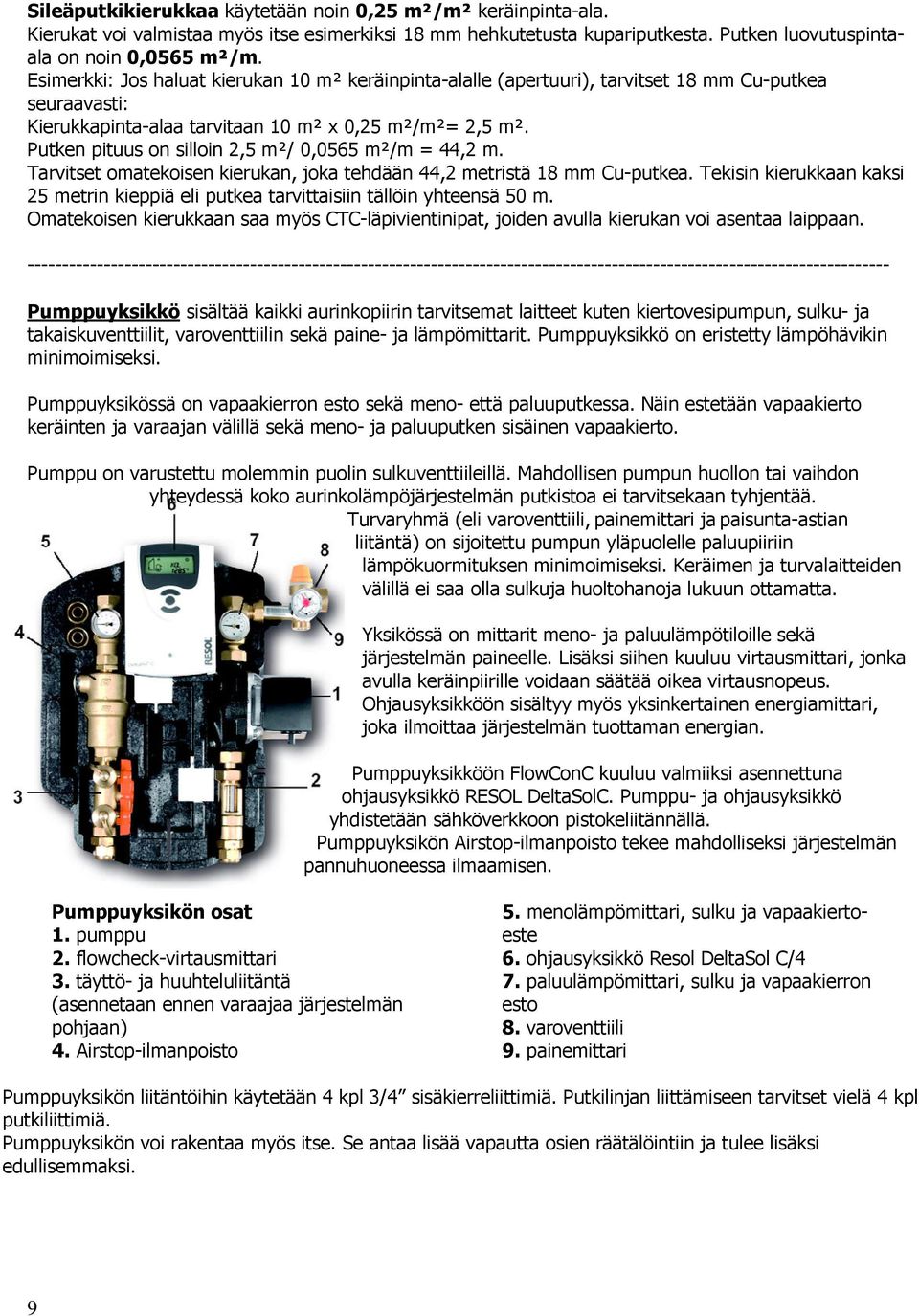 Putken pituus on silloin 2,5 m²/ 0,0565 m²/m = 44,2 m. Tarvitset omatekoisen kierukan, joka tehdään 44,2 metristä 18 mm Cu-putkea.