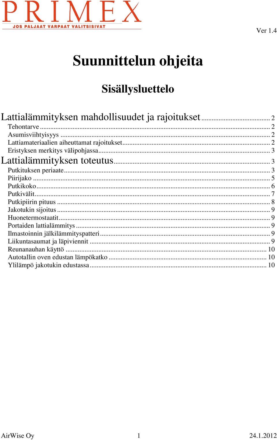 .. 3 Piirijako... 5 Putkikoko... 6 Putkivälit... 7 Putkipiirin pituus... 8 Jakotukin sijoitus... 9 Huonetermostaatit... 9 Portaiden lattialämmitys.