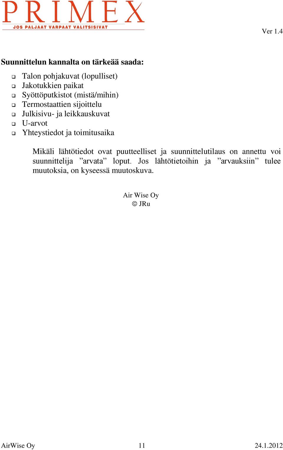 Mikäli lähtötiedot ovat puutteelliset ja suunnittelutilaus on annettu voi suunnittelija arvata loput.