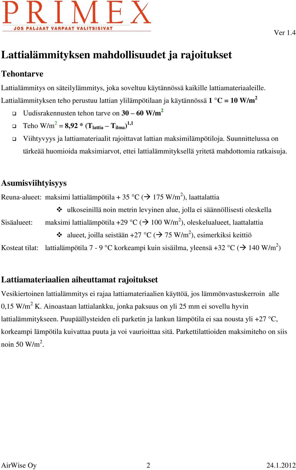 lattiamateriaalit rajoittavat lattian maksimilämpötiloja. Suunnittelussa on tärkeää huomioida maksimiarvot, ettei lattialämmityksellä yritetä mahdottomia ratkaisuja.