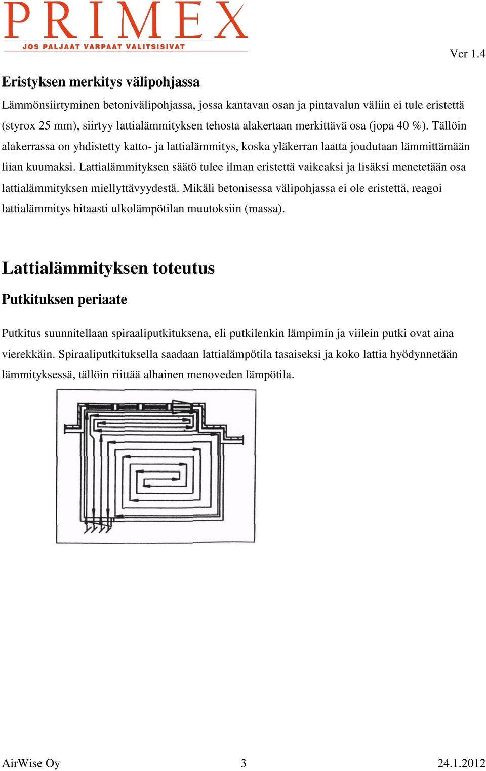 Lattialämmityksen säätö tulee ilman eristettä vaikeaksi ja lisäksi menetetään osa lattialämmityksen miellyttävyydestä.