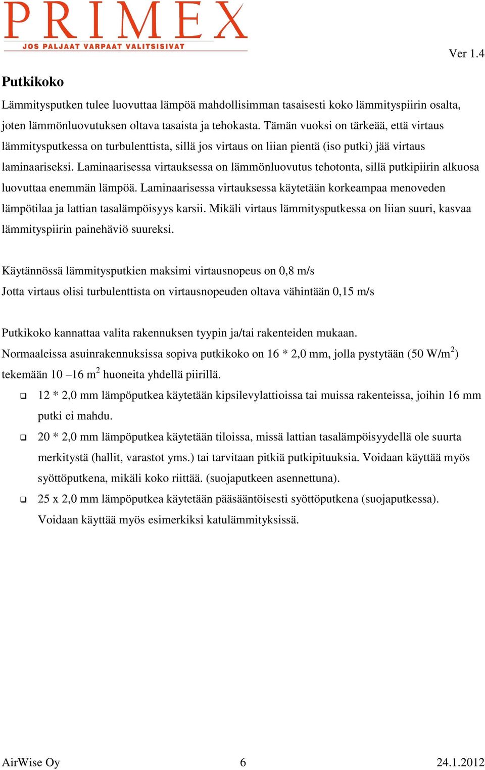 Laminaarisessa virtauksessa on lämmönluovutus tehotonta, sillä putkipiirin alkuosa luovuttaa enemmän lämpöä.