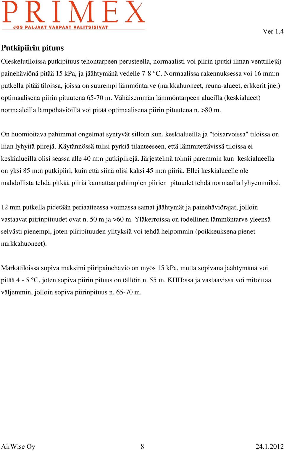 Vähäisemmän lämmöntarpeen alueilla (keskialueet) normaaleilla lämpöhäviöillä voi pitää optimaalisena piirin pituutena n. >80 m.