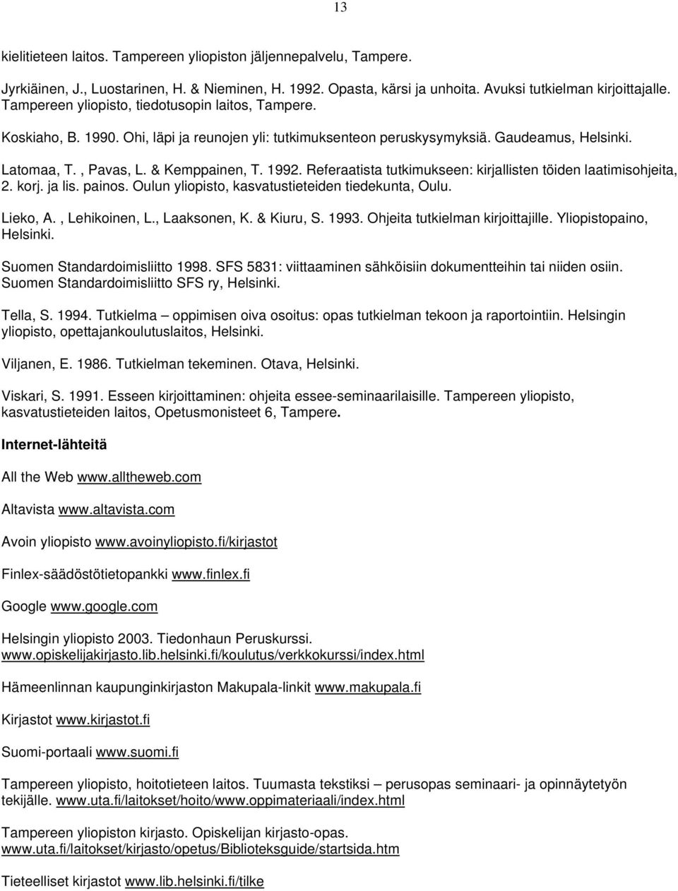 Referaatista tutkimukseen: kirjallisten töiden laatimisohjeita, 2. korj. ja lis. painos. Oulun yliopisto, kasvatustieteiden tiedekunta, Oulu. Lieko, A., Lehikoinen, L., Laaksonen, K. & Kiuru, S. 1993.