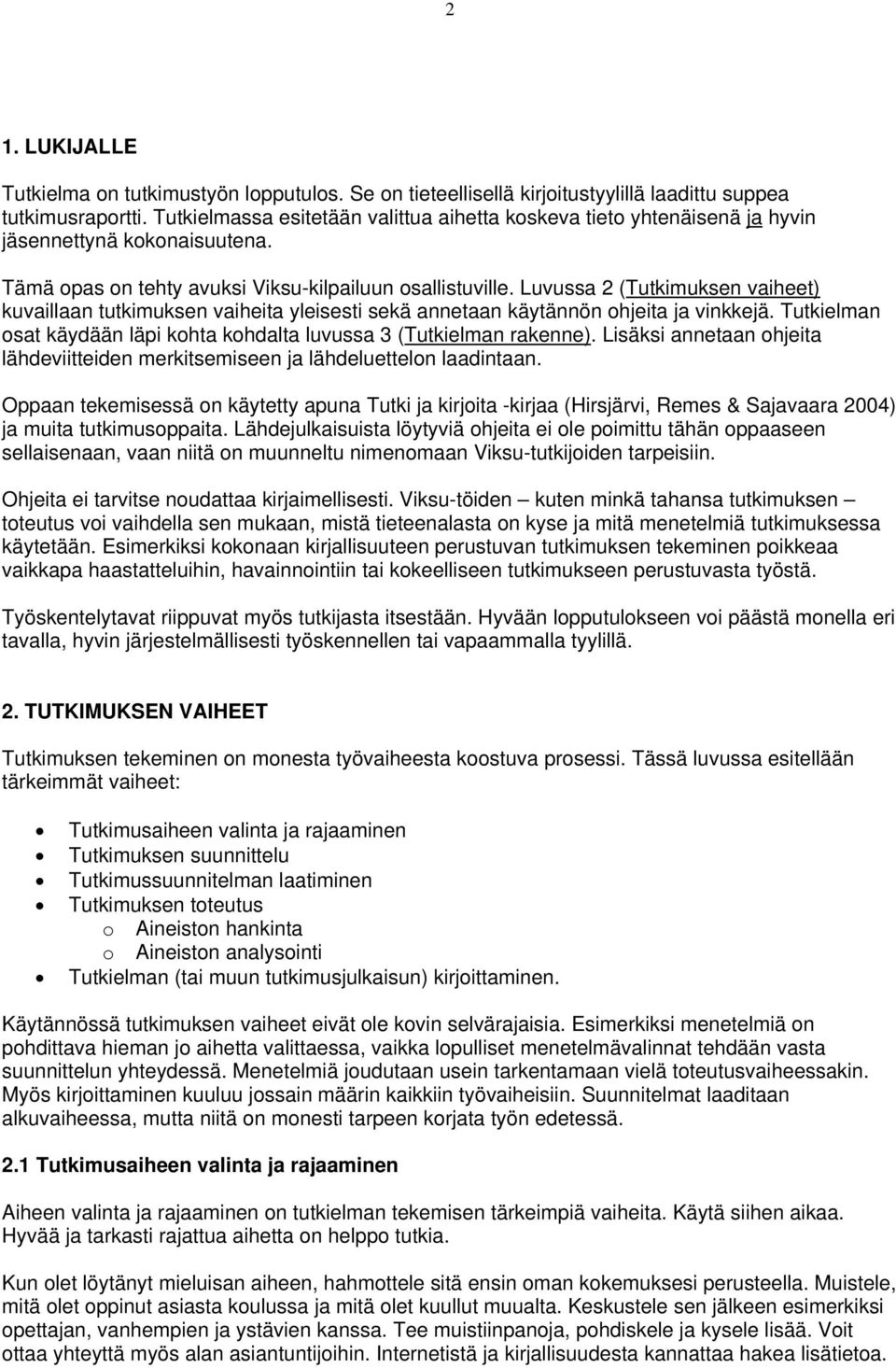 Luvussa 2 (Tutkimuksen vaiheet) kuvaillaan tutkimuksen vaiheita yleisesti sekä annetaan käytännön ohjeita ja vinkkejä. Tutkielman osat käydään läpi kohta kohdalta luvussa 3 (Tutkielman rakenne).