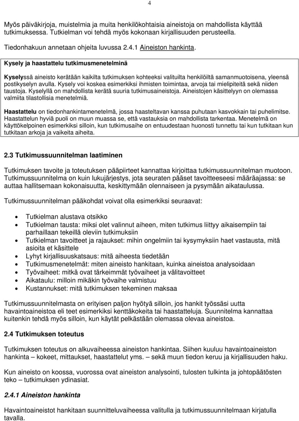 Kysely ja haastattelu tutkimusmenetelminä Kyselyssä aineisto kerätään kaikilta tutkimuksen kohteeksi valituilta henkilöiltä samanmuotoisena, yleensä postikyselyn avulla.