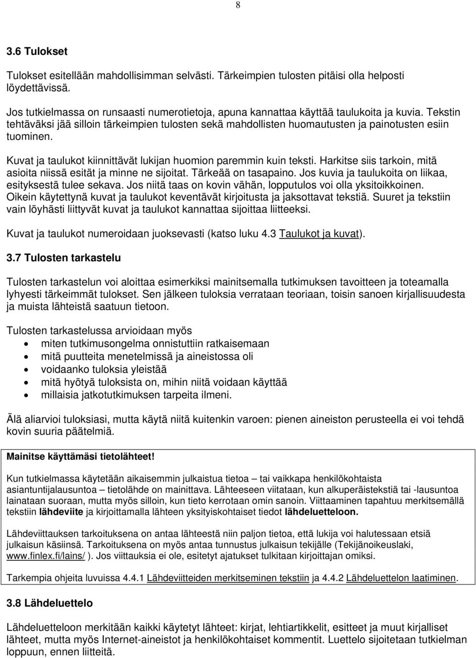 Tekstin tehtäväksi jää silloin tärkeimpien tulosten sekä mahdollisten huomautusten ja painotusten esiin tuominen. Kuvat ja taulukot kiinnittävät lukijan huomion paremmin kuin teksti.